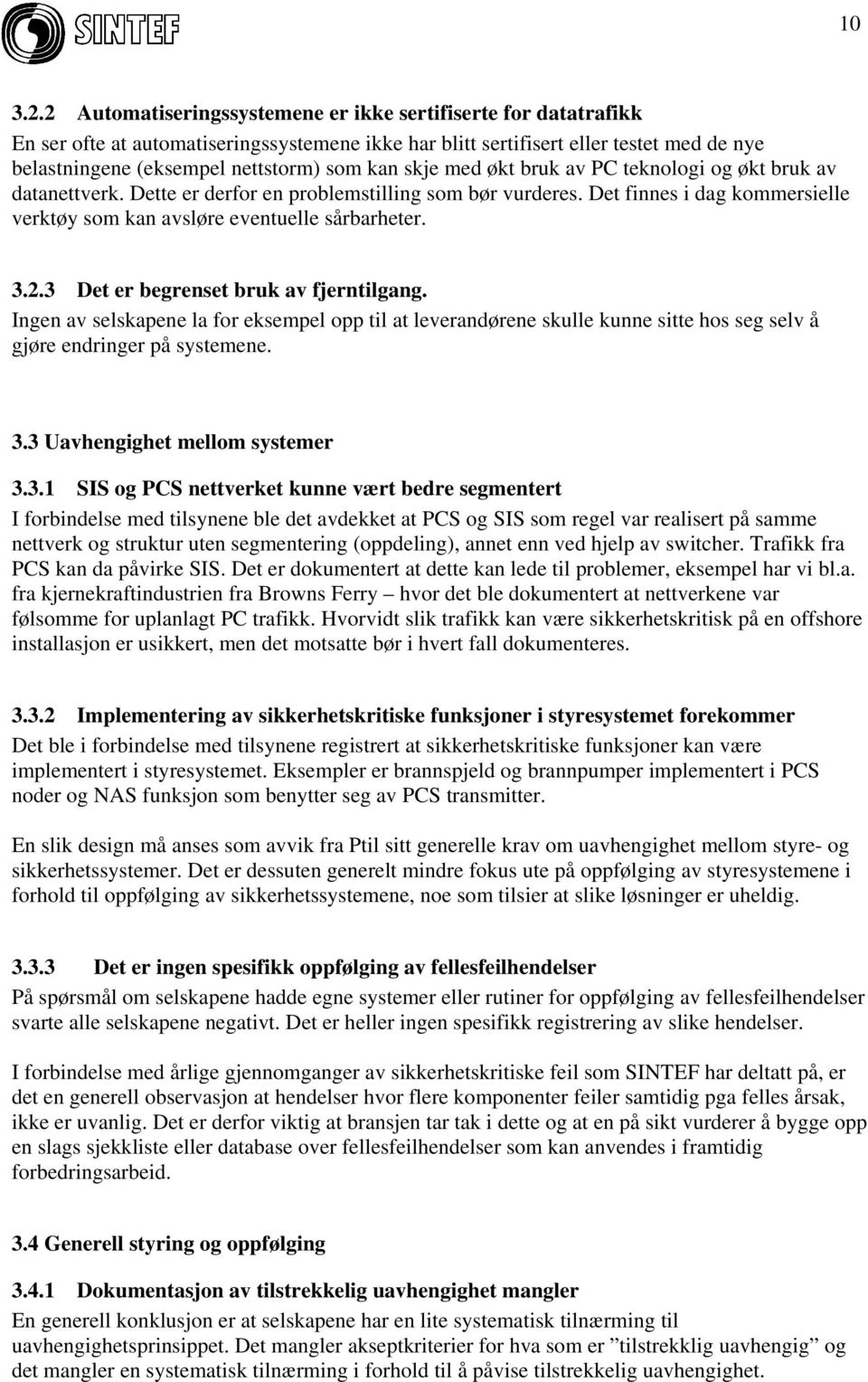 skje med økt bruk av PC teknologi og økt bruk av datanettverk. Dette er derfor en problemstilling som bør vurderes. Det finnes i dag kommersielle verktøy som kan avsløre eventuelle sårbarheter. 3.2.