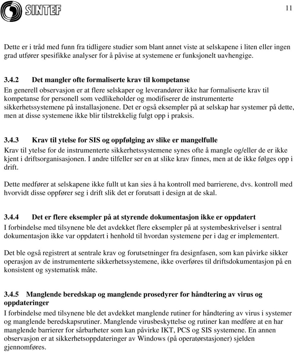 modifiserer de instrumenterte sikkerhetssystemene på installasjonene. Det er også eksempler på at selskap har systemer på dette, men at disse systemene ikke blir tilstrekkelig fulgt opp i praksis. 3.