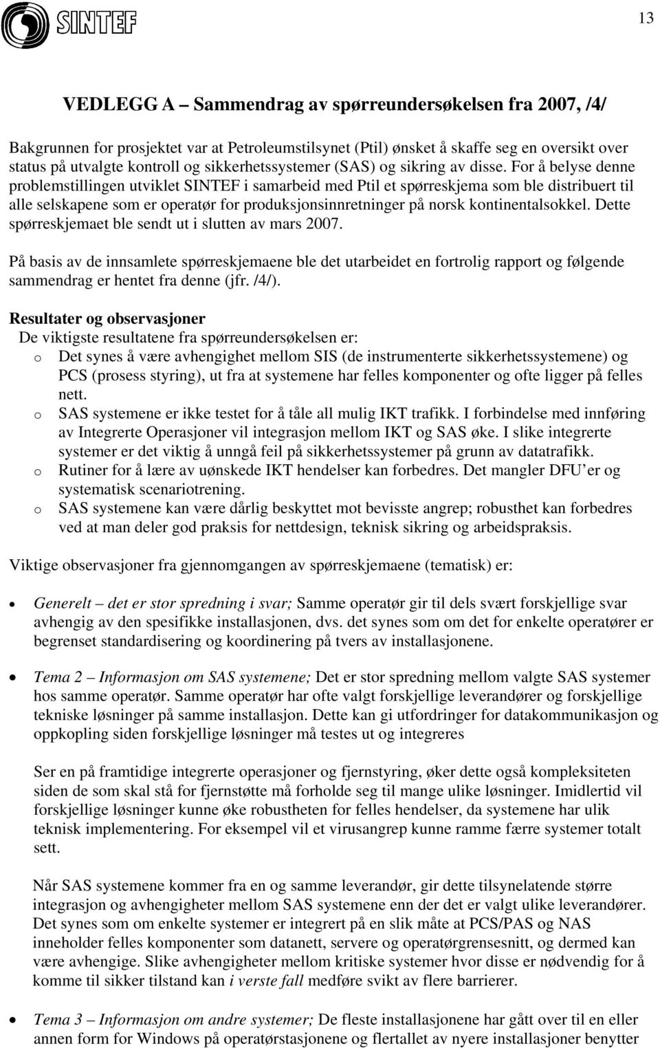 For å belyse denne problemstillingen utviklet SINTEF i samarbeid med Ptil et spørreskjema som ble distribuert til alle selskapene som er operatør for produksjonsinnretninger på norsk