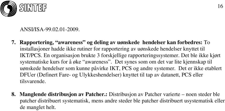 En organisasjon brukte 3 forskjellige rapporteringssystemer. Det ble ikke kjørt systematiske kurs for å øke awareness.