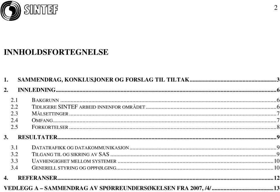 .. 8 3. RESULTATER... 9 3.1 DATATRAFIKK OG DATAKOMMUNIKASJON... 9 3.2 TILGANG TIL OG SIKRING AV SAS... 9 3.3 UAVHENGIGHET MELLOM SYSTEMER.