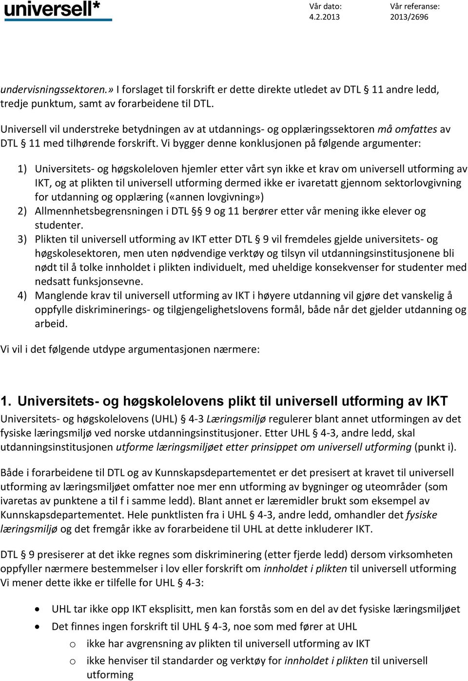 Vi bygger denne konklusjonen på følgende argumenter: 1) Universitets- og høgskoleloven hjemler etter vårt syn ikke et krav om universell utforming av IKT, og at plikten til universell utforming