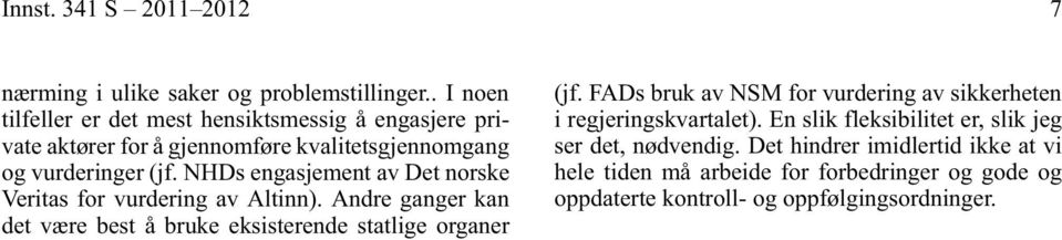 NHDs engasjement av Det norske Veritas for vurdering av Altinn). Andre ganger kan det være best å bruke eksisterende statlige organer (jf.