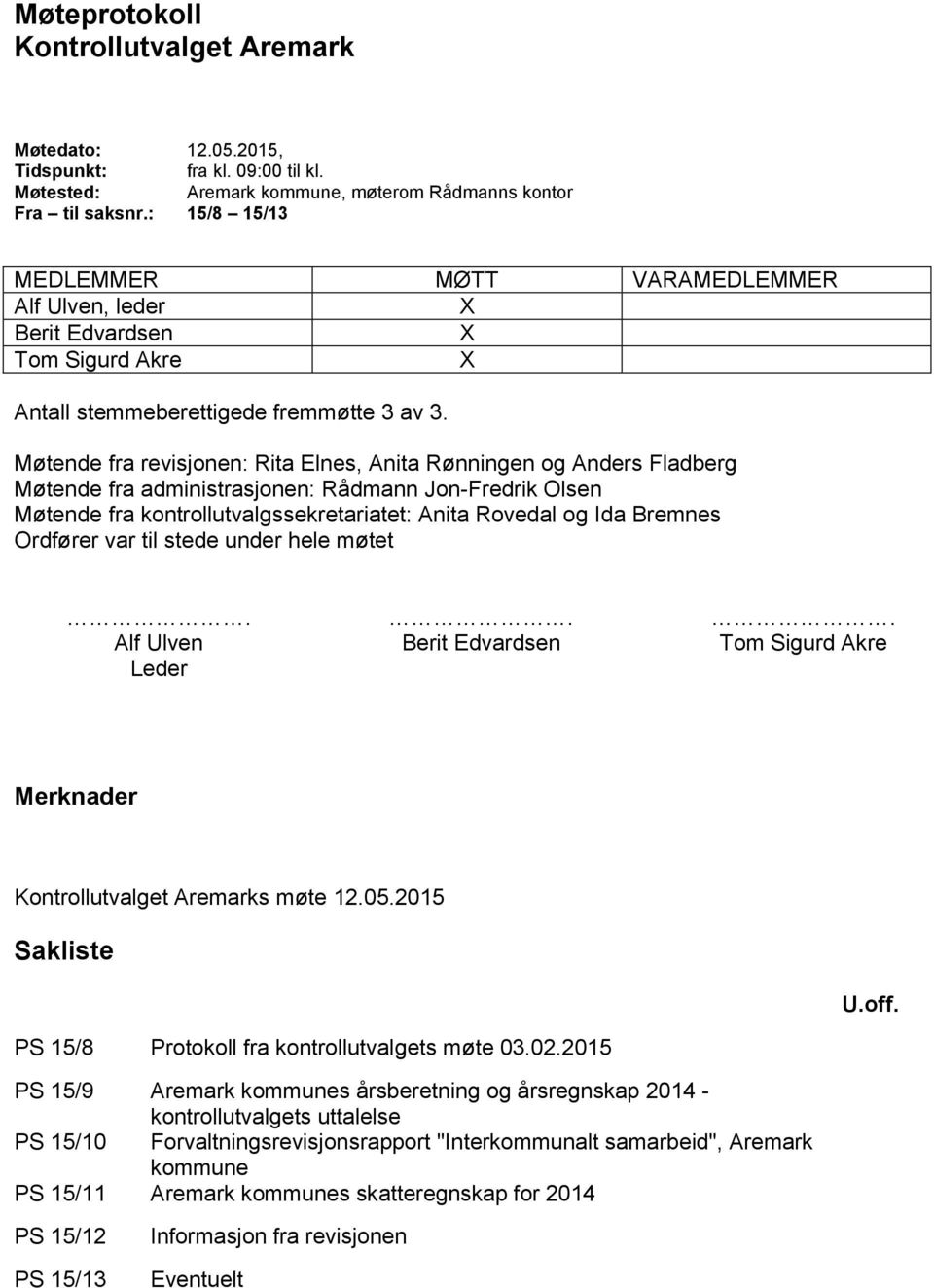 Møtende fra revisjonen: Rita Elnes, Anita Rønningen og Anders Fladberg Møtende fra administrasjonen: Rådmann Jon-Fredrik Olsen Møtende fra kontrollutvalgssekretariatet: og Ida Bremnes Ordfører var