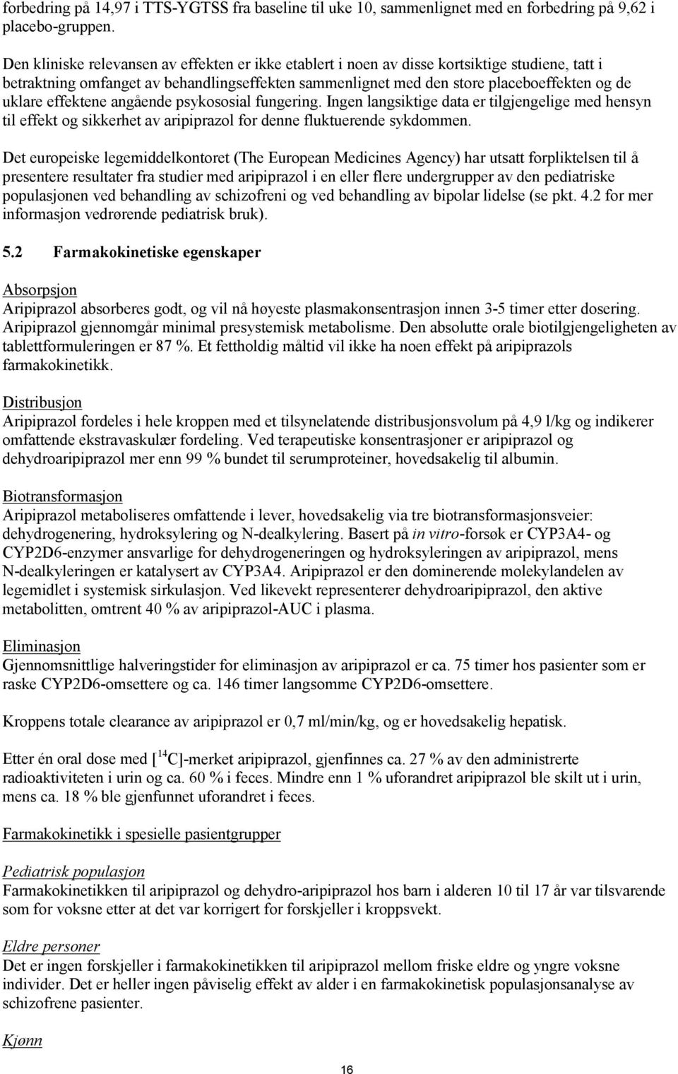 effektene angående psykososial fungering. Ingen langsiktige data er tilgjengelige med hensyn til effekt og sikkerhet av aripiprazol for denne fluktuerende sykdommen.