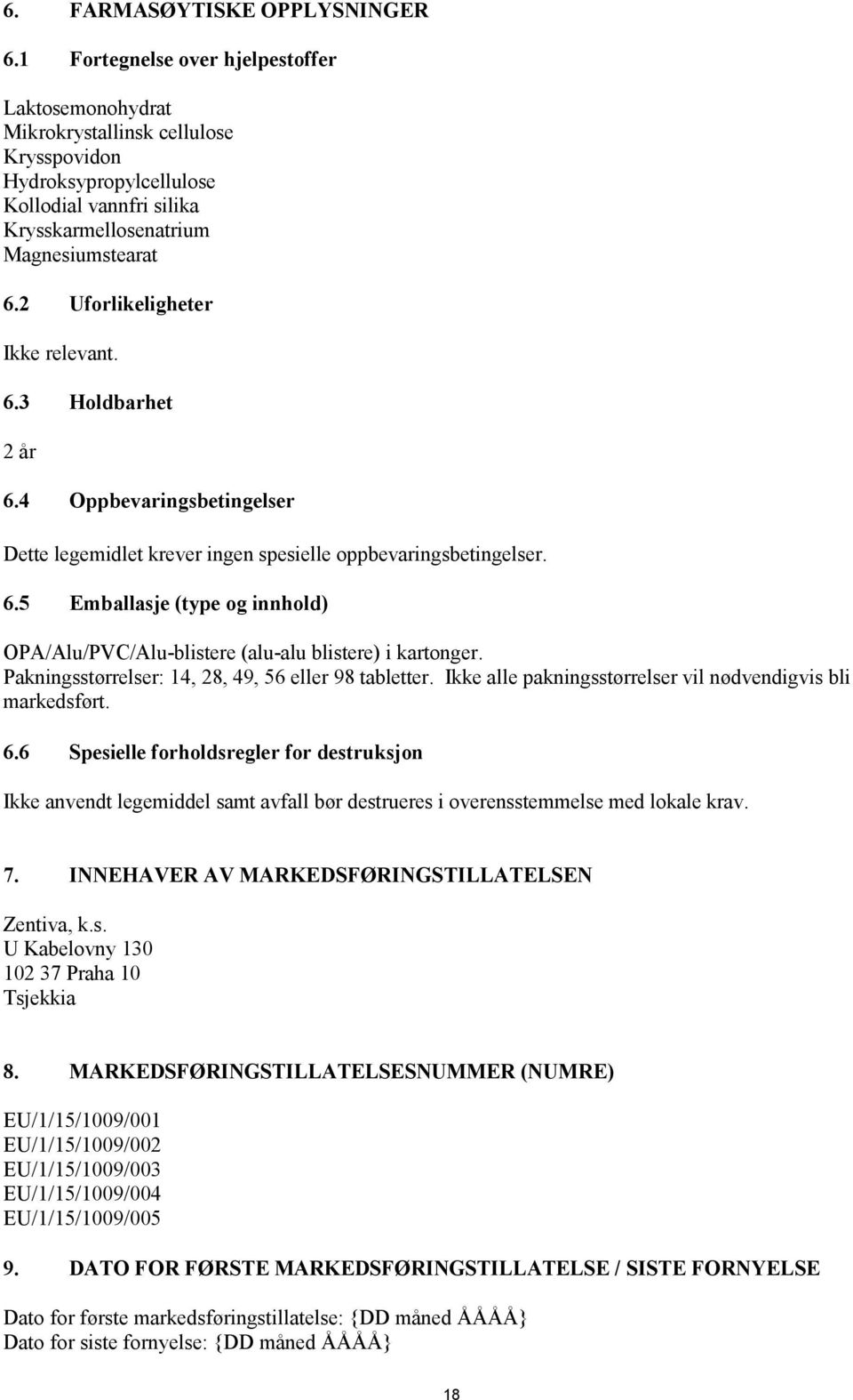 2 Uforlikeligheter Ikke relevant. 6.3 Holdbarhet 2 år 6.4 Oppbevaringsbetingelser Dette legemidlet krever ingen spesielle oppbevaringsbetingelser. 6.5 Emballasje (type og innhold) OPA/Alu/PVC/Alu-blistere (alu-alu blistere) i kartonger.