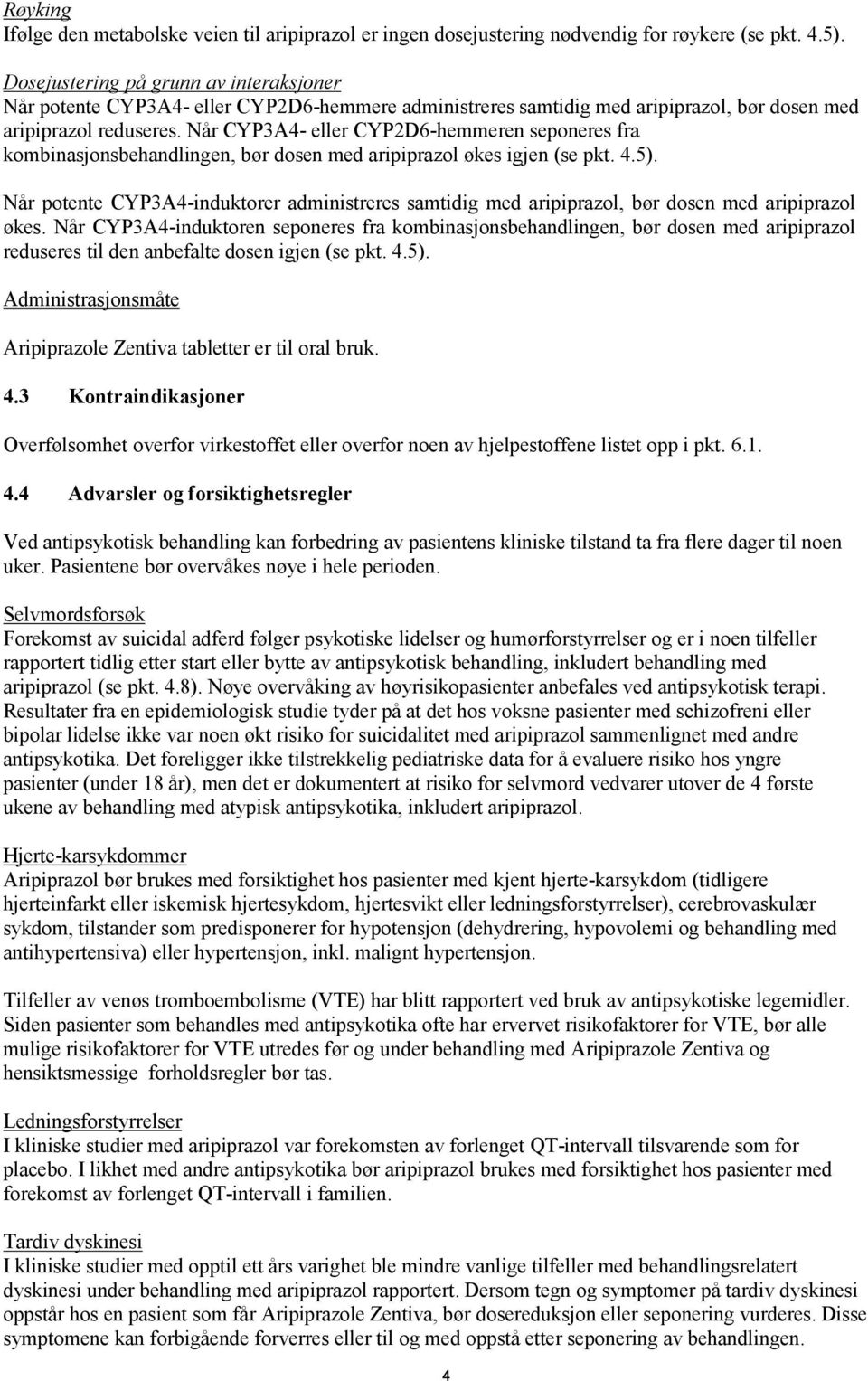 Når CYP3A4- eller CYP2D6-hemmeren seponeres fra kombinasjonsbehandlingen, bør dosen med aripiprazol økes igjen (se pkt. 4.5).