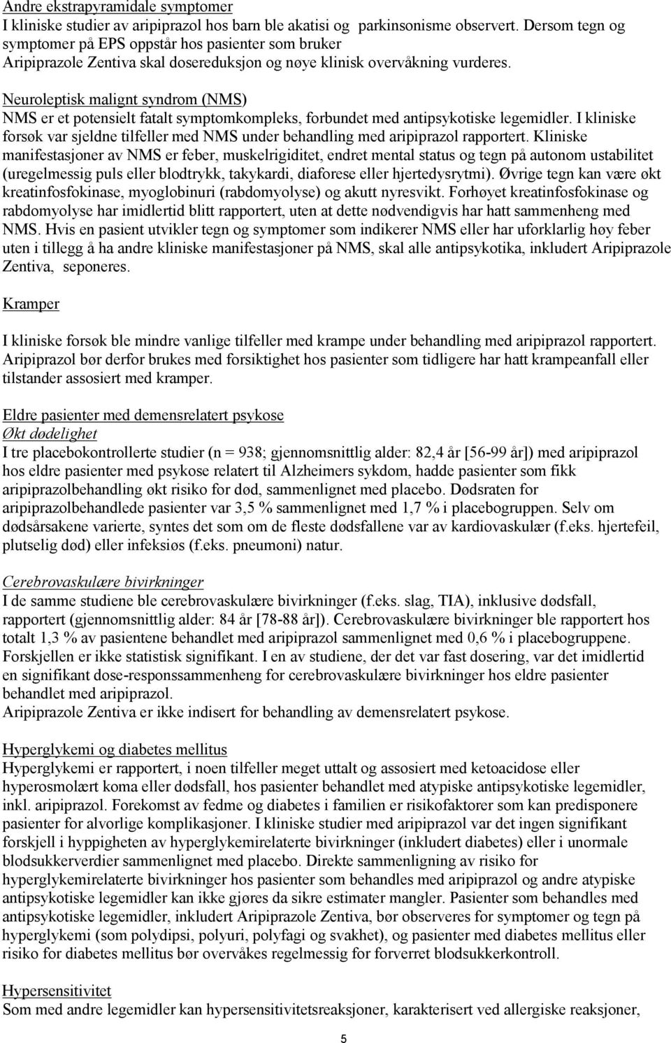 Neuroleptisk malignt syndrom (NMS) NMS er et potensielt fatalt symptomkompleks, forbundet med antipsykotiske legemidler.