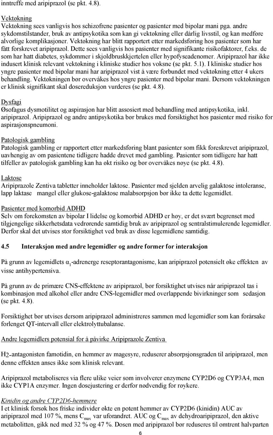 Vektøkning har blitt rapportert etter markedsføring hos pasienter som har fått forskrevet aripiprazol. Dette sees vanligvis hos pasienter med signifikante risikofaktorer, f.eks.