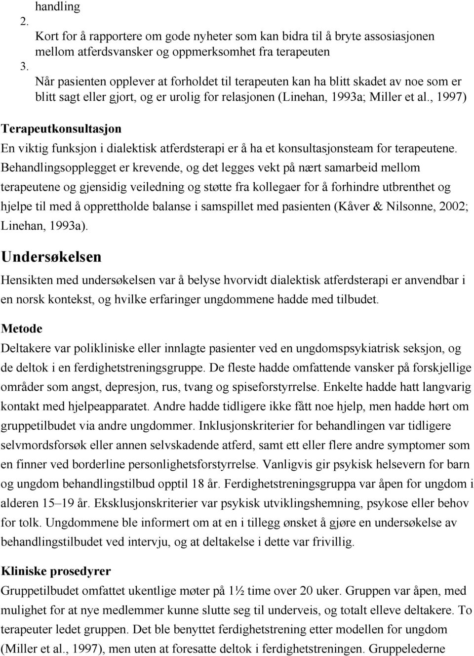 , 1997) Terapeutkonsultasjon En viktig funksjon i dialektisk atferdsterapi er å ha et konsultasjonsteam for terapeutene.