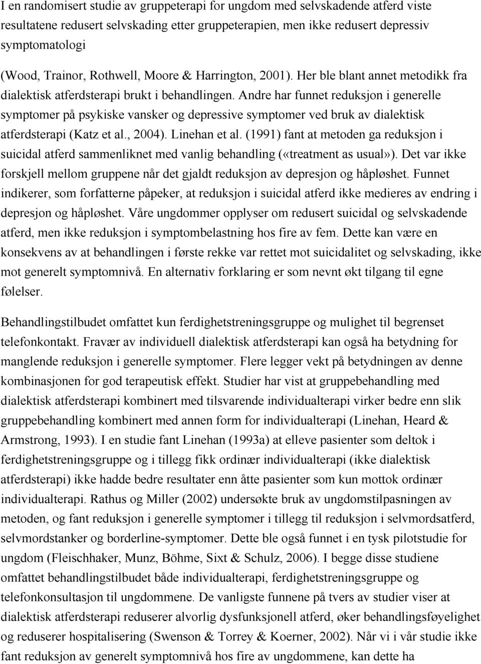 Andre har funnet reduksjon i generelle symptomer på psykiske vansker og depressive symptomer ved bruk av dialektisk atferdsterapi (Katz et al., 2004). Linehan et al.