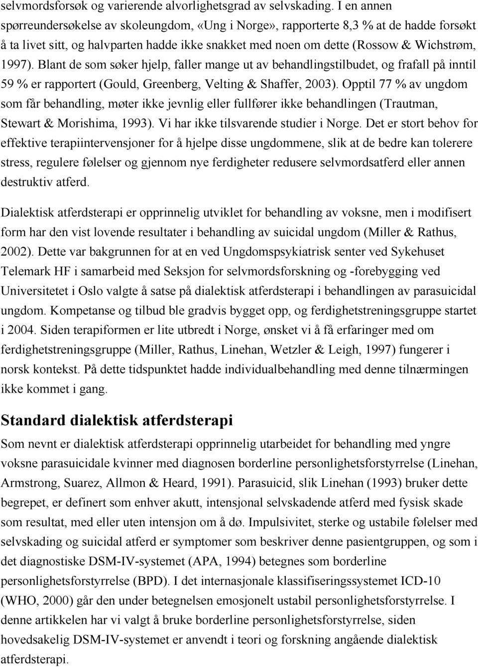 Blant de som søker hjelp, faller mange ut av behandlingstilbudet, og frafall på inntil 59 % er rapportert (Gould, Greenberg, Velting & Shaffer, 2003).