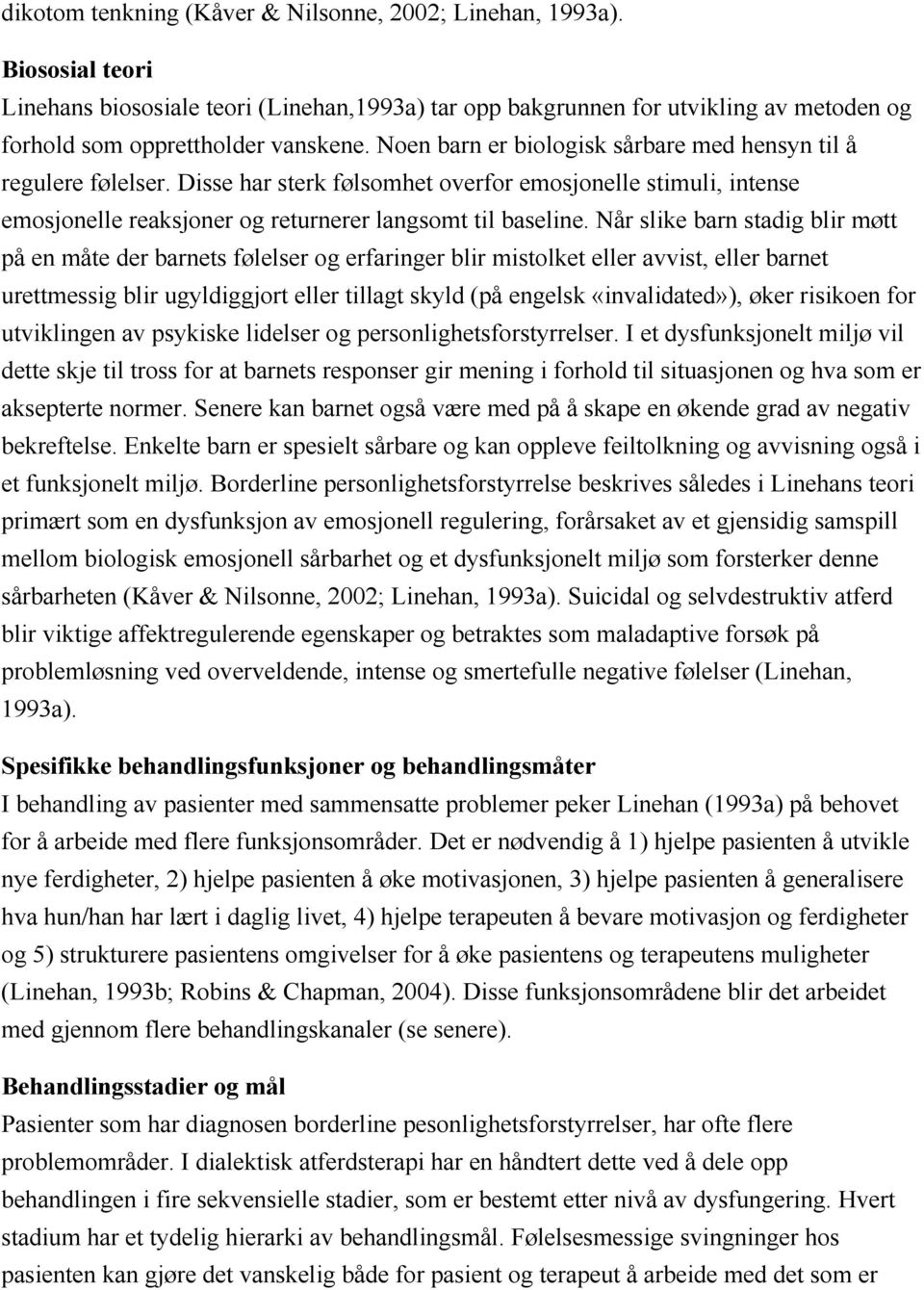 Når slike barn stadig blir møtt på en måte der barnets følelser og erfaringer blir mistolket eller avvist, eller barnet urettmessig blir ugyldiggjort eller tillagt skyld (på engelsk «invalidated»),