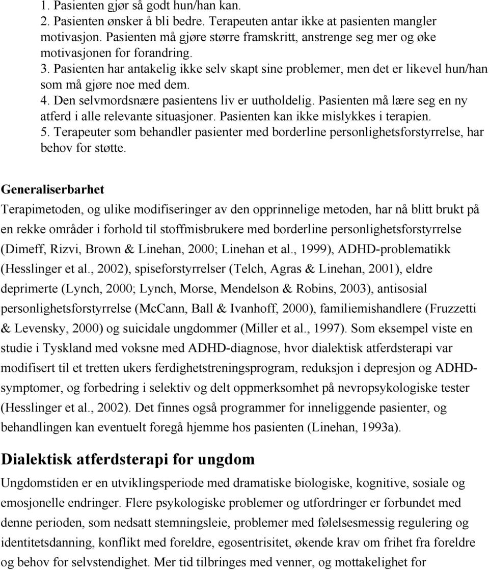 Pasienten har antakelig ikke selv skapt sine problemer, men det er likevel hun/han som må gjøre noe med dem. 4. Den selvmordsnære pasientens liv er uutholdelig.