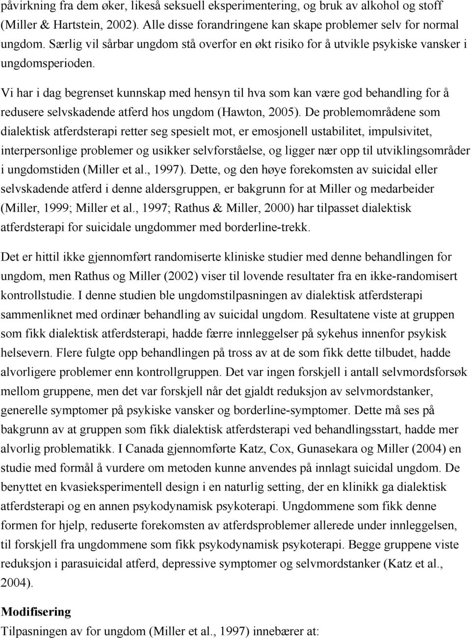 Vi har i dag begrenset kunnskap med hensyn til hva som kan være god behandling for å redusere selvskadende atferd hos ungdom (Hawton, 2005).