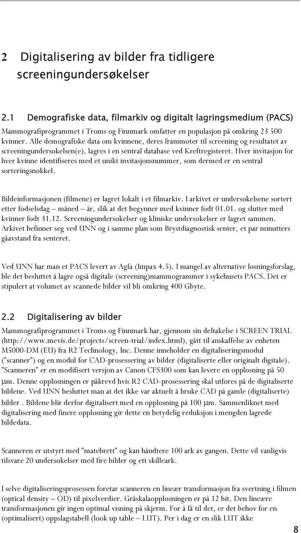 Alle demografiske data om kvinnene, deres frammøter til screening og resultatet av screeningundersøkelsen(e), lagres i en sentral database ved Kreftregisteret.