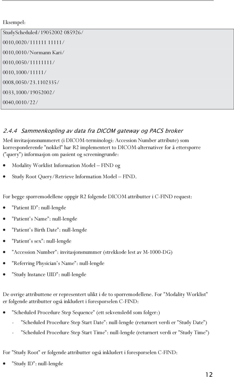 4 Sammenkopling av data fra DICOM gateway og PACS broker Med invitasjonsnummeret (i DICOM-terminologi: Accession Number attribute) som korresponderende nøkkel har R2 implementert to