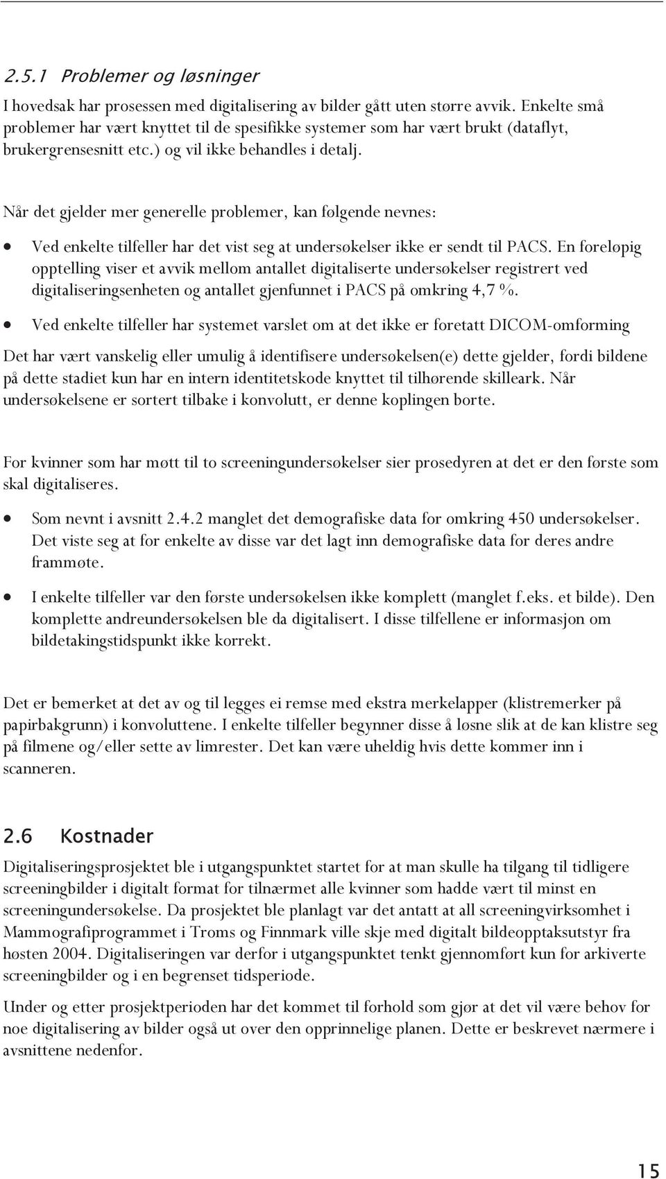 Når det gjelder mer generelle problemer, kan følgende nevnes: Ved enkelte tilfeller har det vist seg at undersøkelser ikke er sendt til PACS.