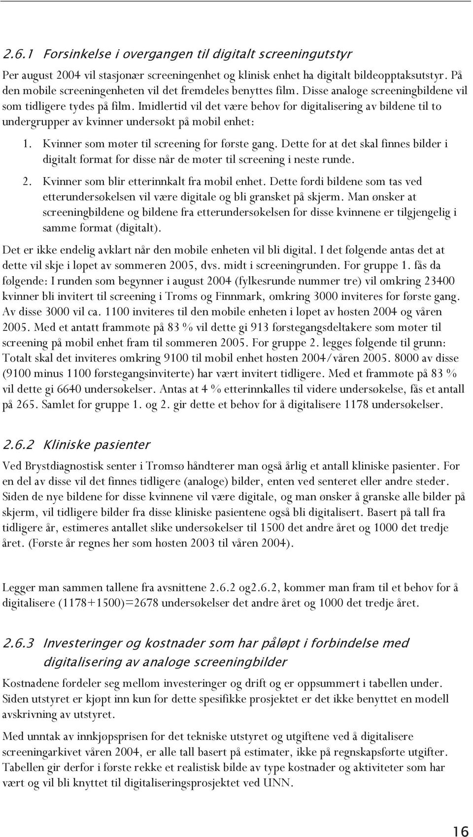 Imidlertid vil det være behov for digitalisering av bildene til to undergrupper av kvinner undersøkt på mobil enhet: 1. Kvinner som møter til screening for første gang.