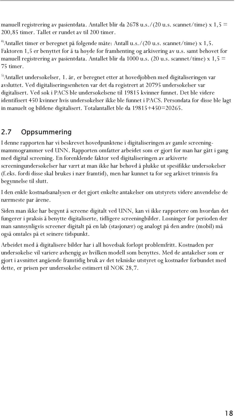 Antallet blir da 1000 u.s. (20 u.s. scannet/time) x 1,5 = 75 timer. 5) Antallet undersøkelser, 1. år, er beregnet etter at hovedjobben med digitaliseringen var avsluttet.