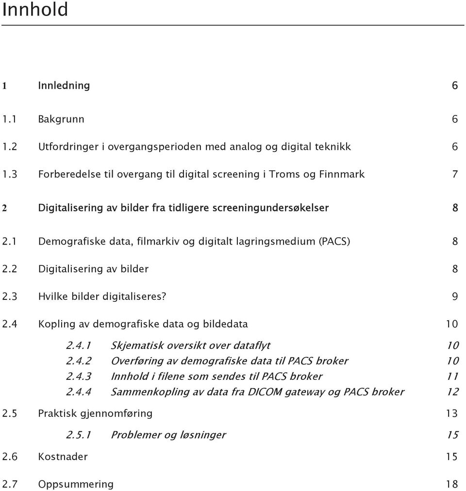 1 Demografiske data, filmarkiv og digitalt lagringsmedium (PACS) 8 2.2 Digitalisering av bilder 8 2.3 Hvilke bilder digitaliseres? 9 2.4 Kopling av demografiske data og bildedata 10 2.4.1 Skjematisk oversikt over dataflyt 10 2.