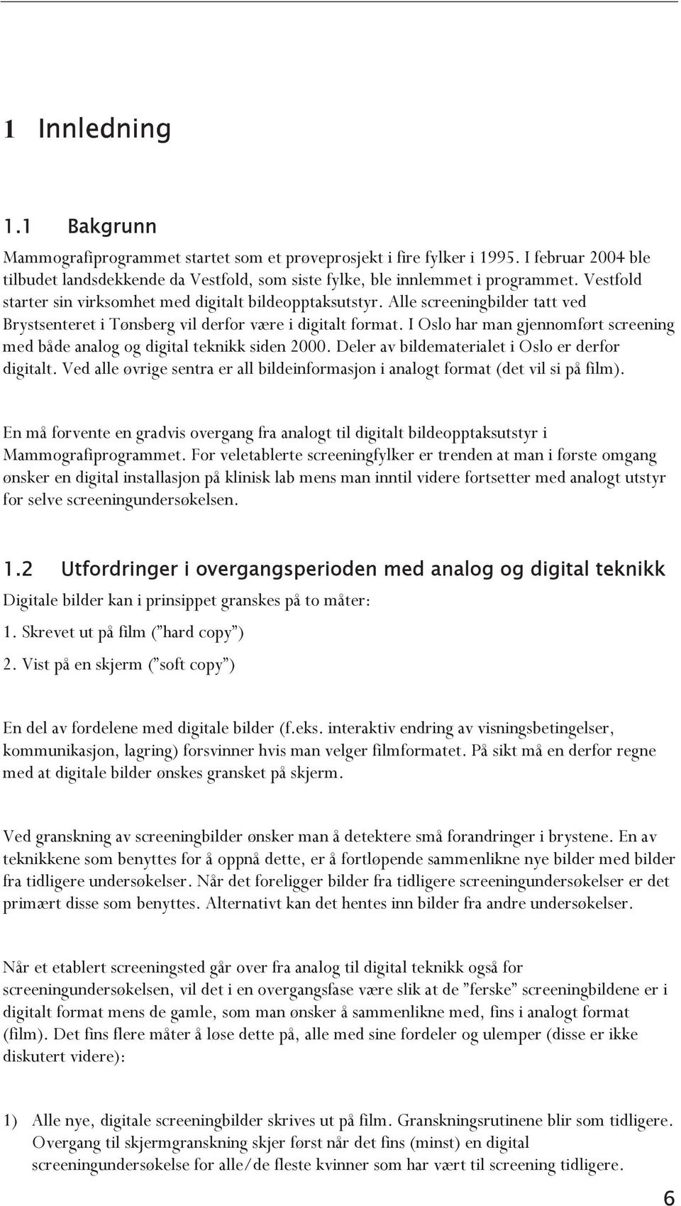 I Oslo har man gjennomført screening med både analog og digital teknikk siden 2000. Deler av bildematerialet i Oslo er derfor digitalt.
