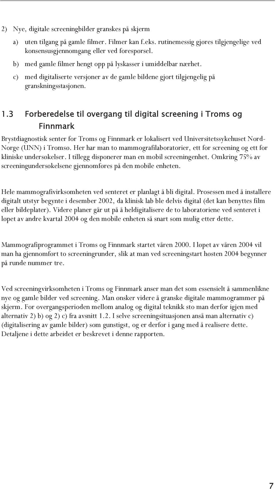 3 Forberedelse else til overgang til digital screening i Troms og Finnmark Brystdiagnostisk senter for Troms og Finnmark er lokalisert ved Universitetssykehuset Nord- Norge (UNN) i Tromsø.
