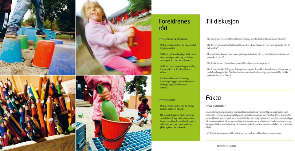 - Vær helt sikker på at skolen og barnehagen legger ut identifiserende bilder på et passordbeskyttet område. Overfor deg selv: - Still spørsmål om hvorfor du ønsker bildene publisert på nett.