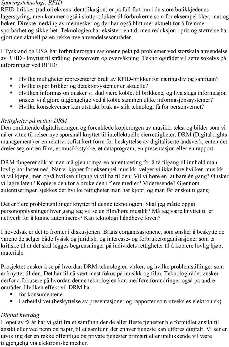 Teknologien har eksistert en tid, men reduksjon i pris og størrelse har gjort den aktuell på en rekke nye anvendelsesområder.