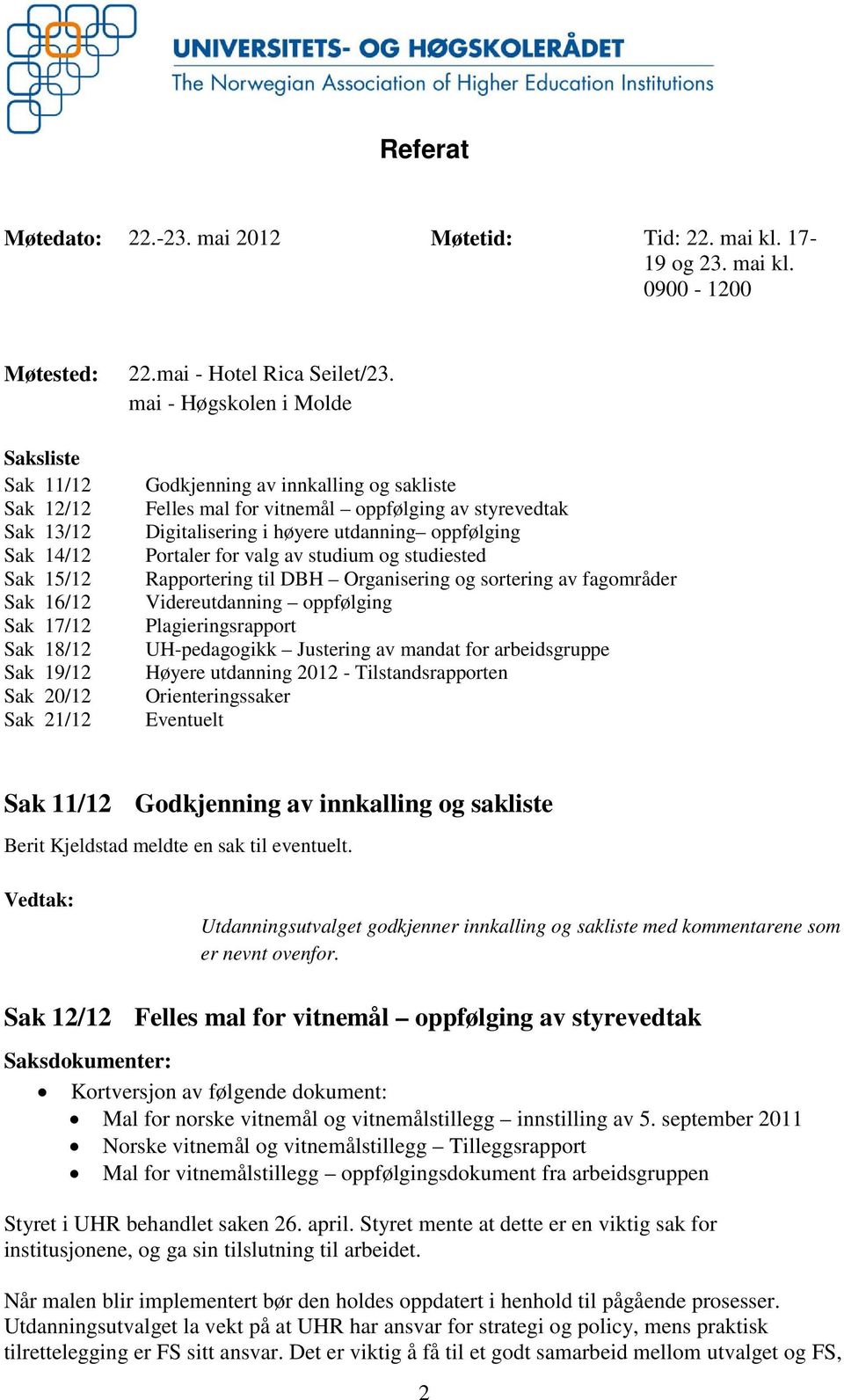 mai - Høgskolen i Molde Godkjenning av innkalling og sakliste Felles mal for vitnemål oppfølging av styrevedtak Digitalisering i høyere utdanning oppfølging Portaler for valg av studium og studiested