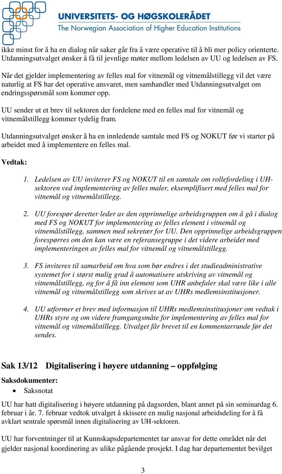 kommer opp. UU sender ut et brev til sektoren der fordelene med en felles mal for vitnemål og vitnemålstillegg kommer tydelig fram.