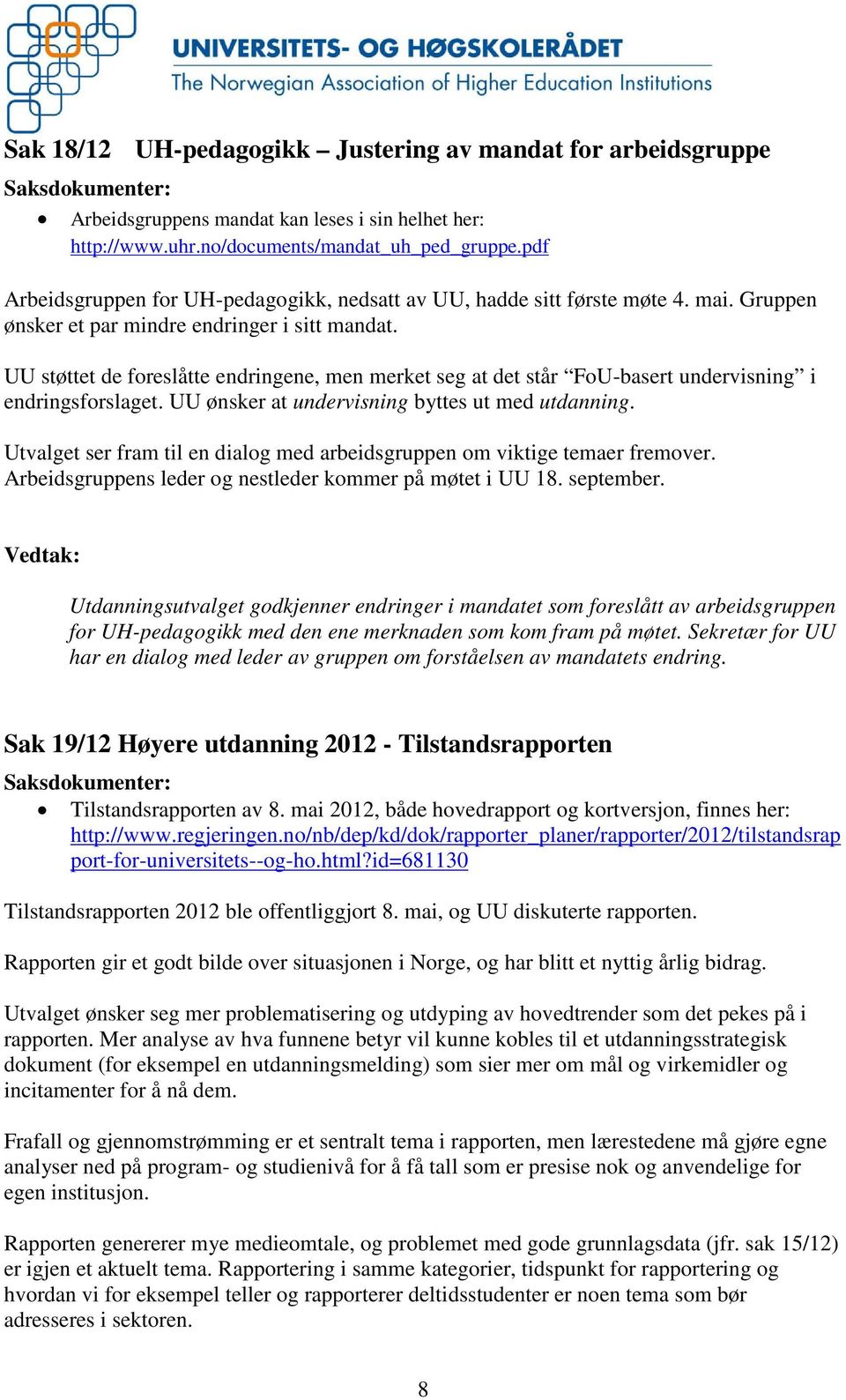 UU støttet de foreslåtte endringene, men merket seg at det står FoU-basert undervisning i endringsforslaget. UU ønsker at undervisning byttes ut med utdanning.