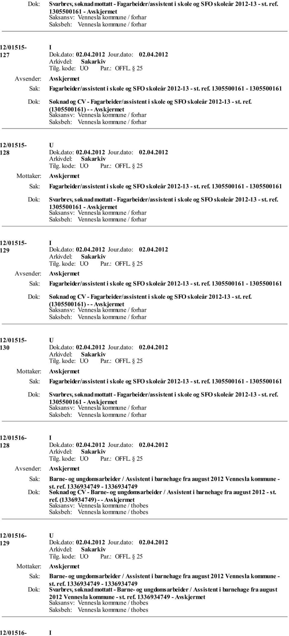 ref. 1305500161-129 Fagarbeider/assistent i skole og SFO skoleår 2012-13 - st. ref. 1305500161-1305500161 Søknad og CV - Fagarbeider/assistent i skole og SFO skoleår 2012-13 - st. ref. (1305500161) - - 130 Fagarbeider/assistent i skole og SFO skoleår 2012-13 - st.