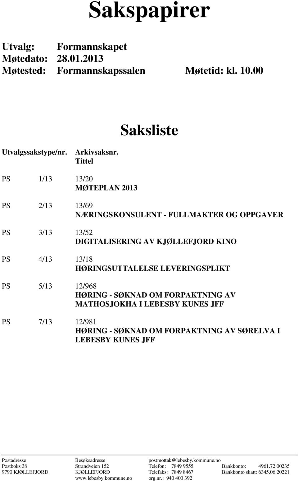 LEVERINGSPLIKT PS 5/13 12/968 HØRING - SØKNAD OM FORPAKTNING AV MATHOSJOKHA I LEBESBY KUNES JFF PS 7/13 12/981 HØRING - SØKNAD OM FORPAKTNING AV SØRELVA I LEBESBY KUNES JFF Postadresse