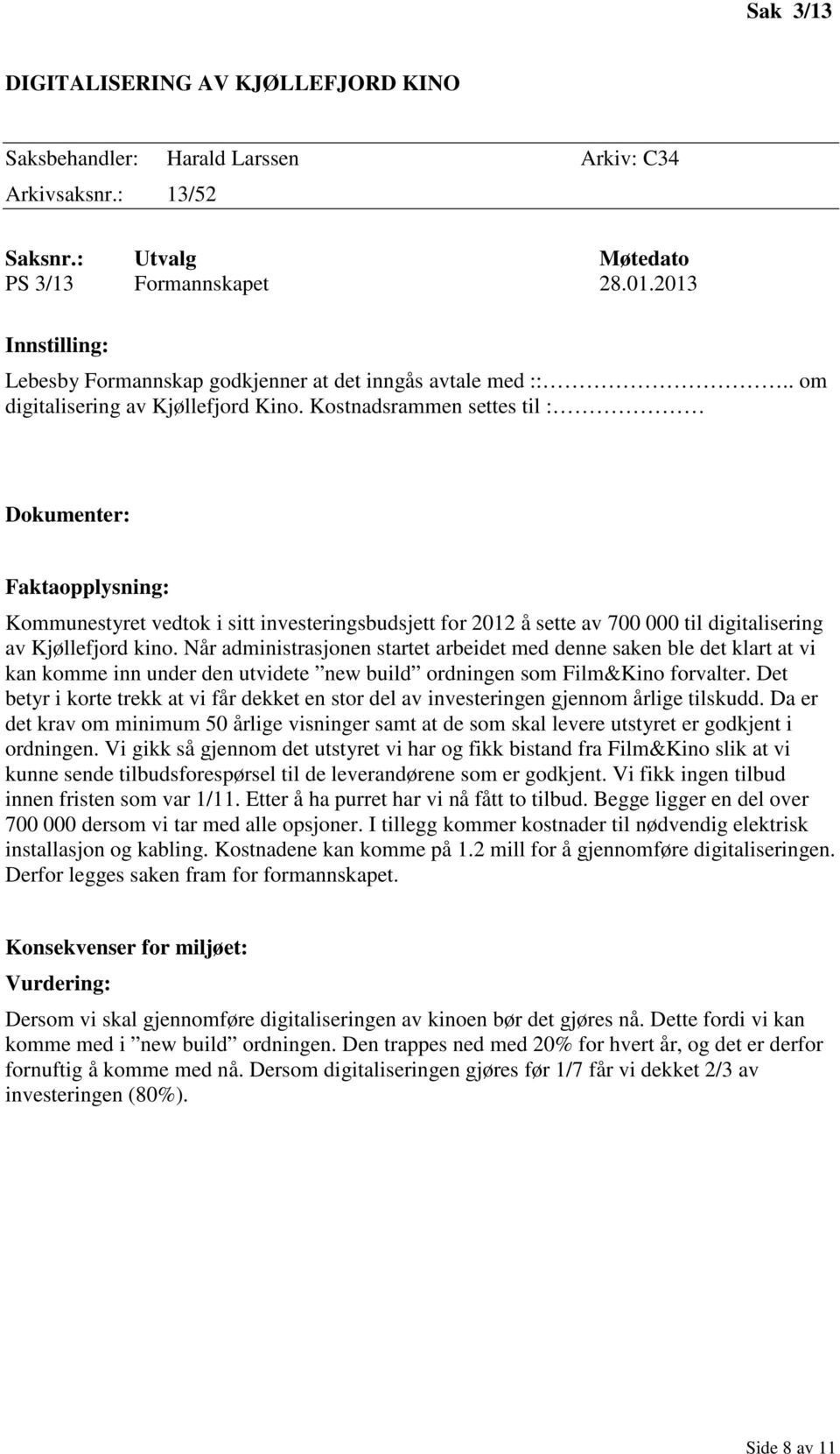 Kostnadsrammen settes til : Dokumenter: Faktaopplysning: Kommunestyret vedtok i sitt investeringsbudsjett for 2012 å sette av 700 000 til digitalisering av Kjøllefjord kino.