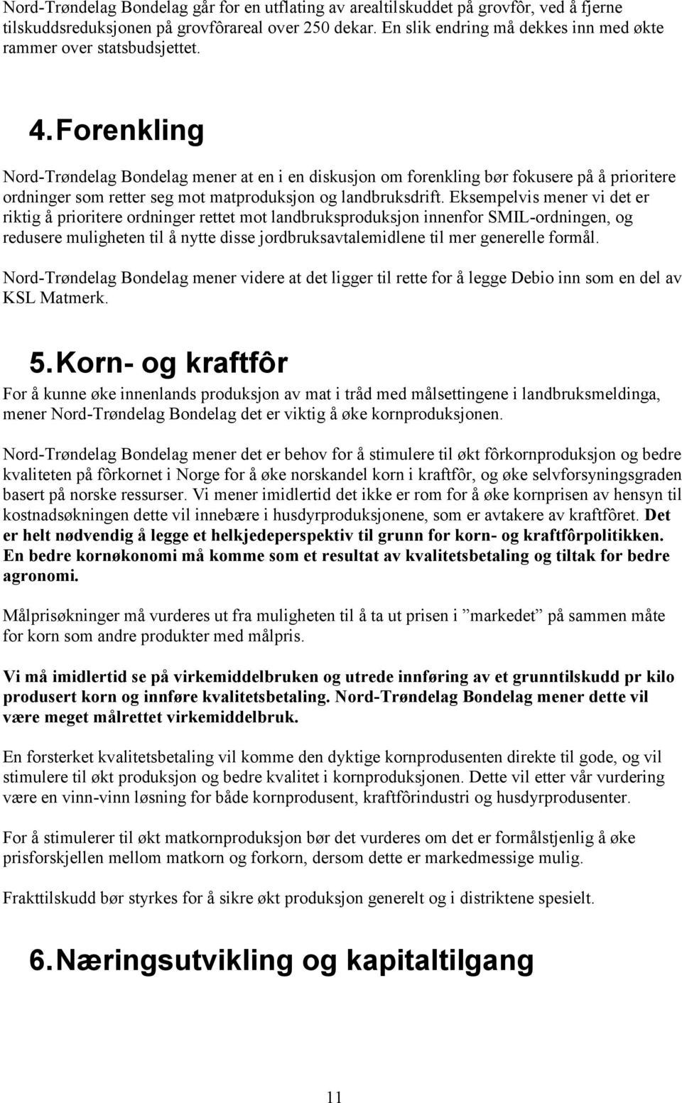 Forenkling Nord-Trøndelag Bondelag mener at en i en diskusjon om forenkling bør fokusere på å prioritere ordninger som retter seg mot matproduksjon og landbruksdrift.