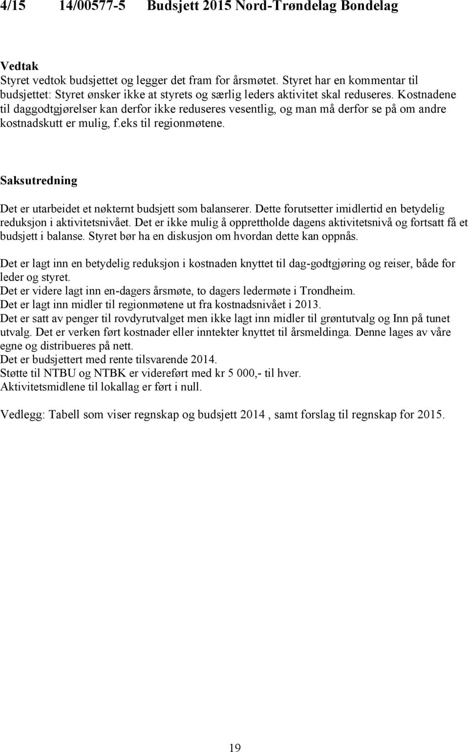 Kostnadene til daggodtgjørelser kan derfor ikke reduseres vesentlig, og man må derfor se på om andre kostnadskutt er mulig, f.eks til regionmøtene.