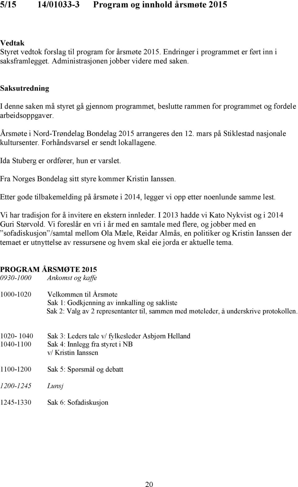 Årsmøte i Nord-Trøndelag Bondelag 2015 arrangeres den 12. mars på Stiklestad nasjonale kultursenter. Forhåndsvarsel er sendt lokallagene. Ida Stuberg er ordfører, hun er varslet.