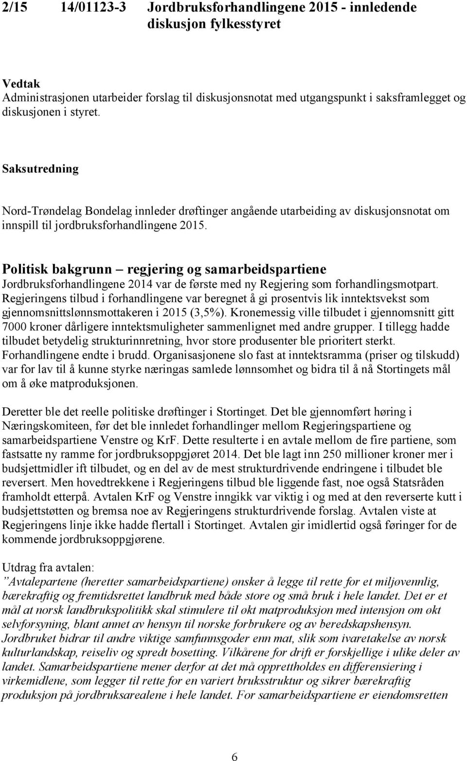 Politisk bakgrunn regjering og samarbeidspartiene Jordbruksforhandlingene 2014 var de første med ny Regjering som forhandlingsmotpart.