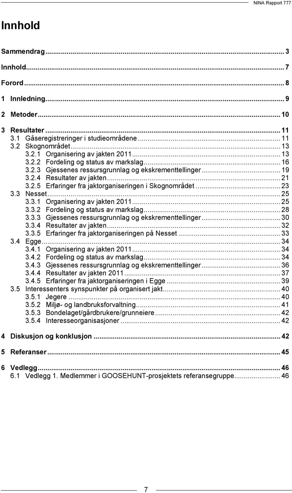 .. 23 3.3 Nesset... 25 3.3.1 Organisering av jakten 2011... 25 3.3.2 Fordeling og status av markslag... 28 3.3.3 Gjessenes ressursgrunnlag og ekskrementtellinger... 30 3.3.4 Resultater av jakten.