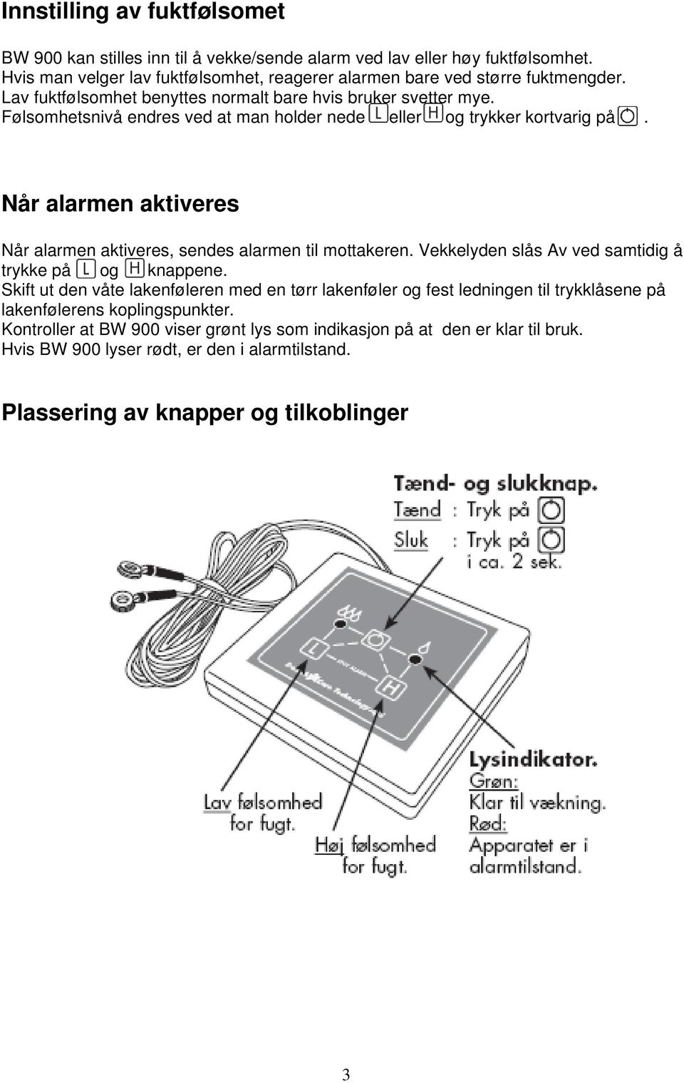 Når alarmen aktiveres Når alarmen aktiveres, sendes alarmen til mottakeren. Vekkelyden slås Av ved samtidig å trykke på og knappene.