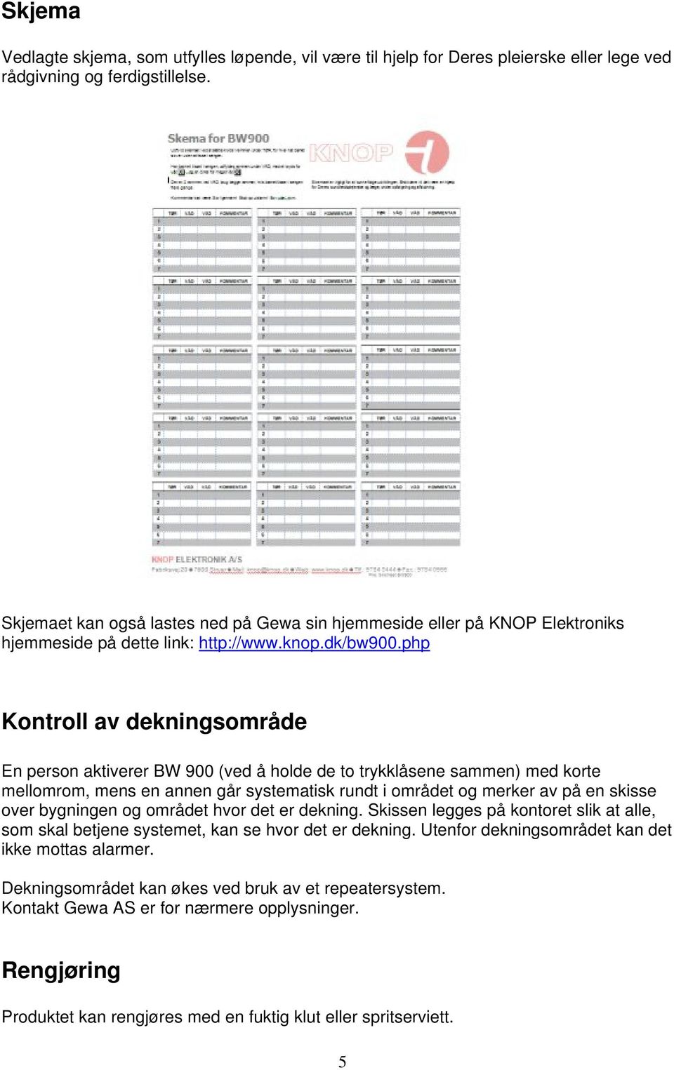 php Kontroll av dekningsområde En person aktiverer BW 900 (ved å holde de to trykklåsene sammen) med korte mellomrom, mens en annen går systematisk rundt i området og merker av på en skisse over