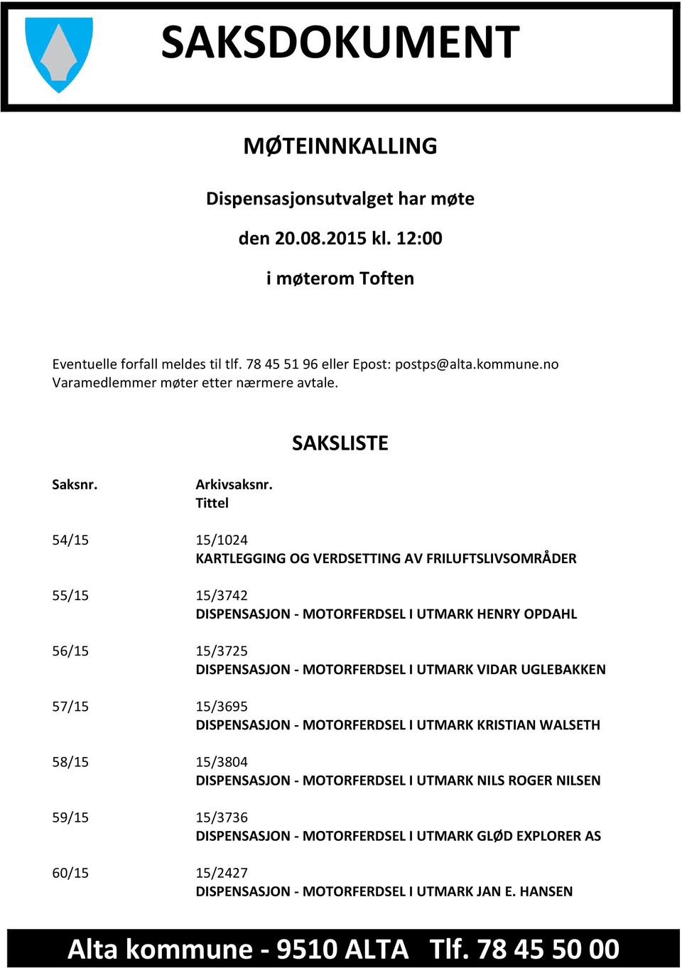 Tittel 54/15 15/1024 KARTLEGGING OG VERDSETTING AV FRILUFTSLIVSOMRÅDER 55/15 15/3742 DISPENSASJON - MOTORFERDSEL I UTMARK HENRY OPDAHL 56/15 15/3725 DISPENSASJON - MOTORFERDSEL I UTMARK VIDAR