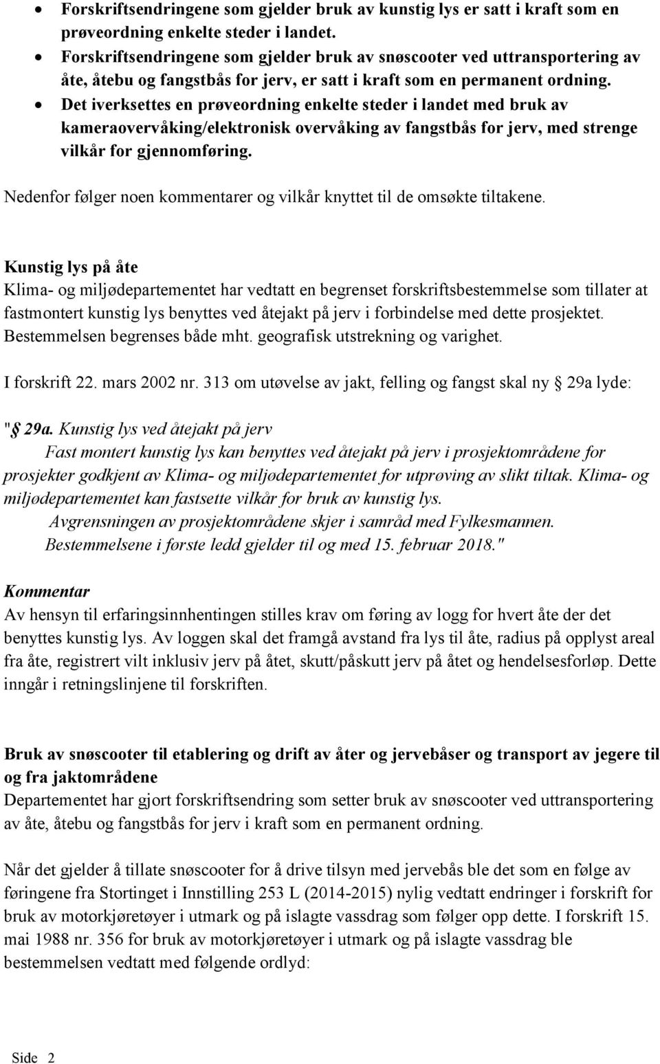 Det iverksettes en prøveordning enkelte steder i landet med bruk av kameraovervåking/elektronisk overvåking av fangstbås for jerv, med strenge vilkår for gjennomføring.