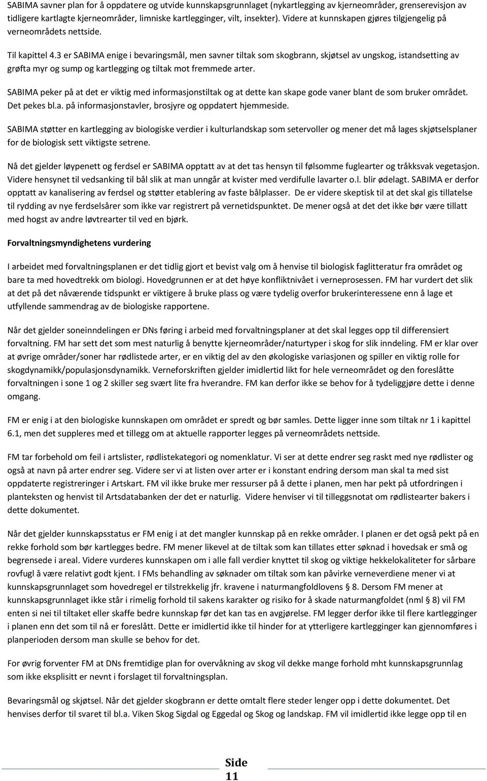 3 er SABIMA enige i bevaringsmål, men savner tiltak som skogbrann, skjøtsel av ungskog, istandsetting av grøfta myr og sump og kartlegging og tiltak mot fremmede arter.