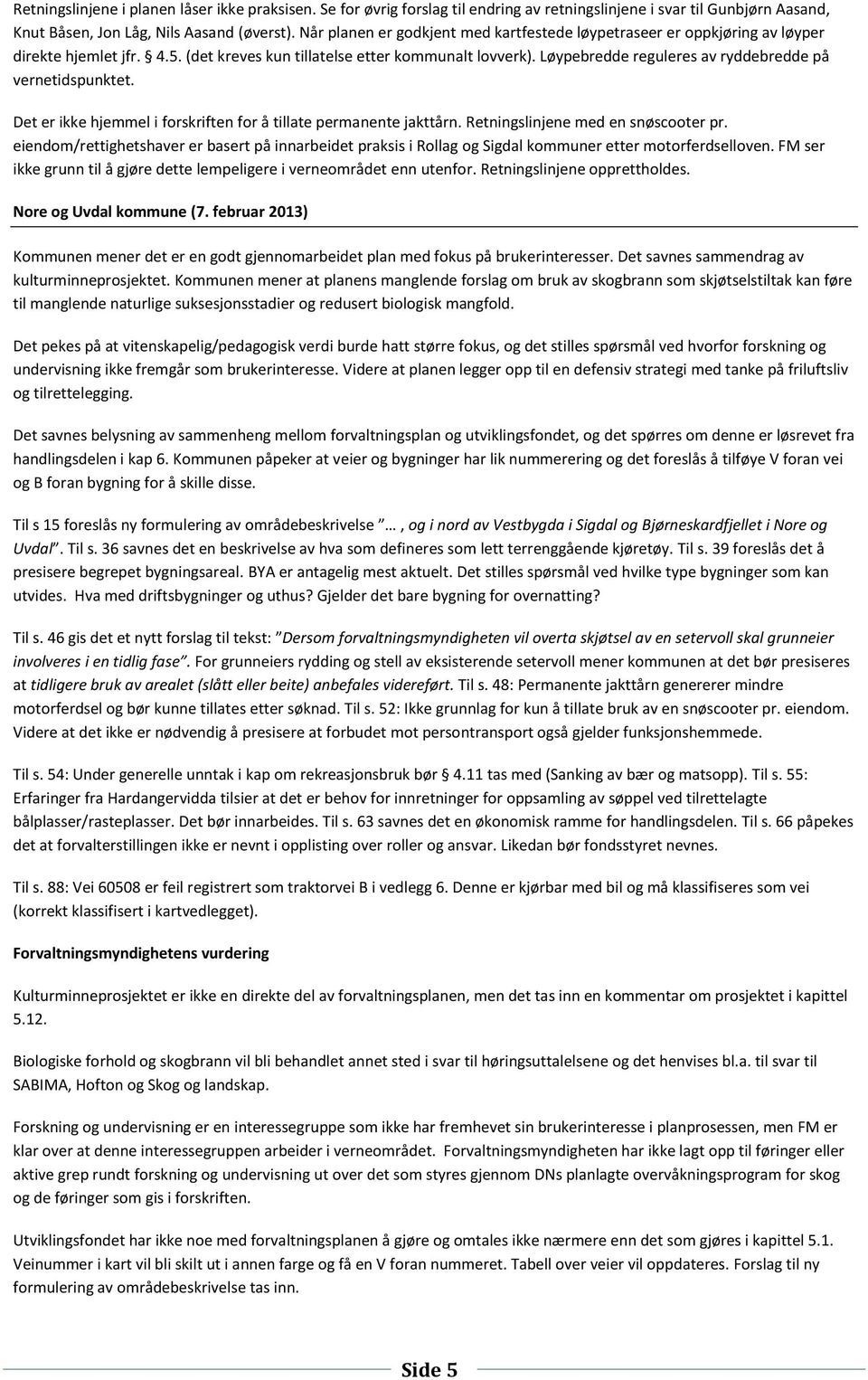 Løypebredde reguleres av ryddebredde på vernetidspunktet. Det er ikke hjemmel i forskriften for å tillate permanente jakttårn. Retningslinjene med en snøscooter pr.