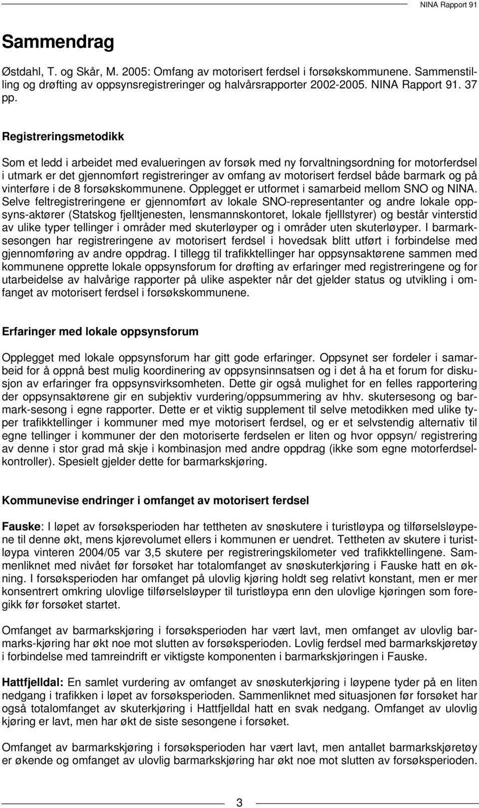 barmark og på vinterføre i de 8 forsøkskommunene. Opplegget er utformet i samarbeid mellom SNO og NINA.