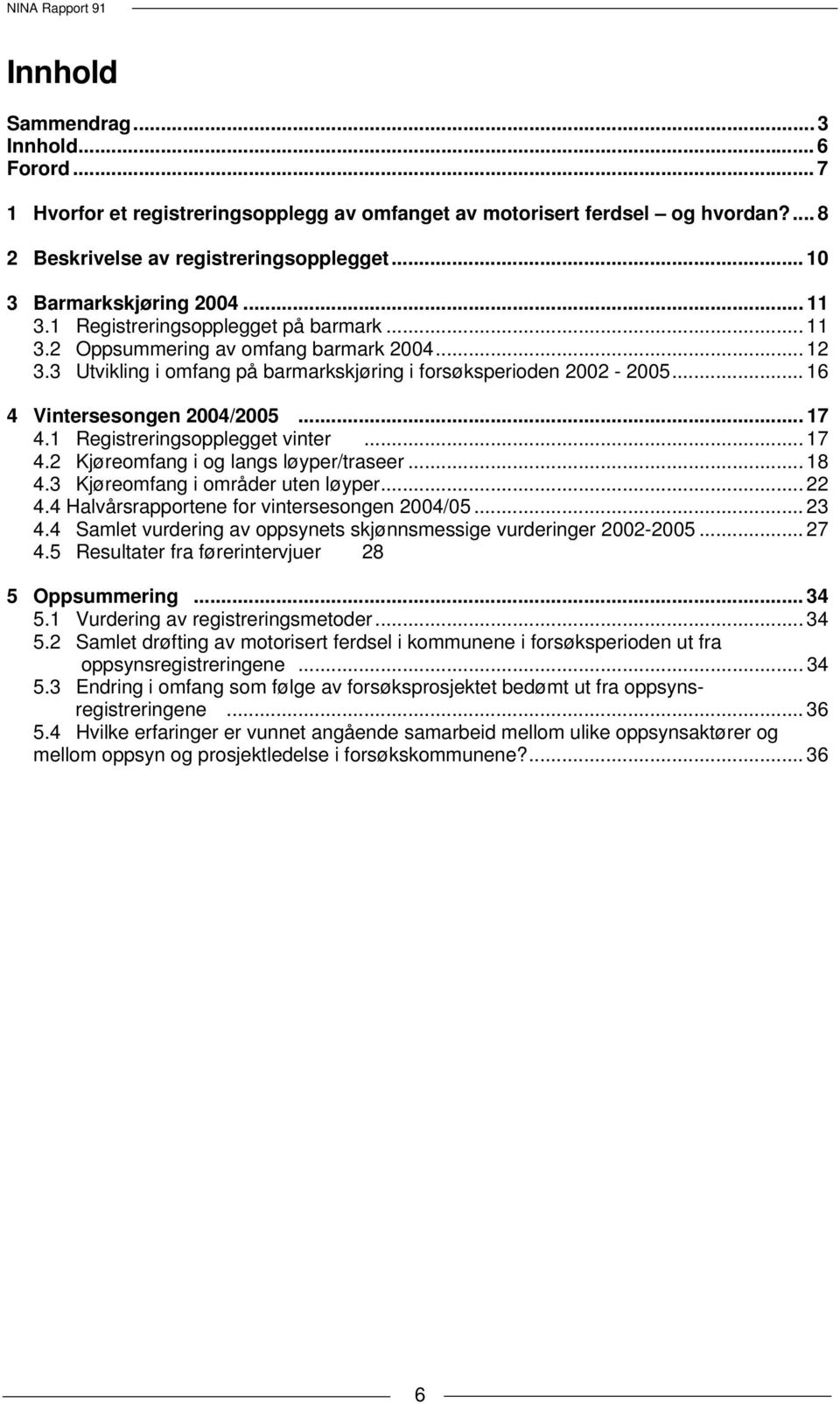 .. 16 4 Vintersesongen 2004/2005... 17 4.1 Registreringsopplegget vinter... 17 4.2 Kjøreomfang i og langs løyper/traseer... 18 4.3 Kjøreomfang i områder uten løyper... 22 4.