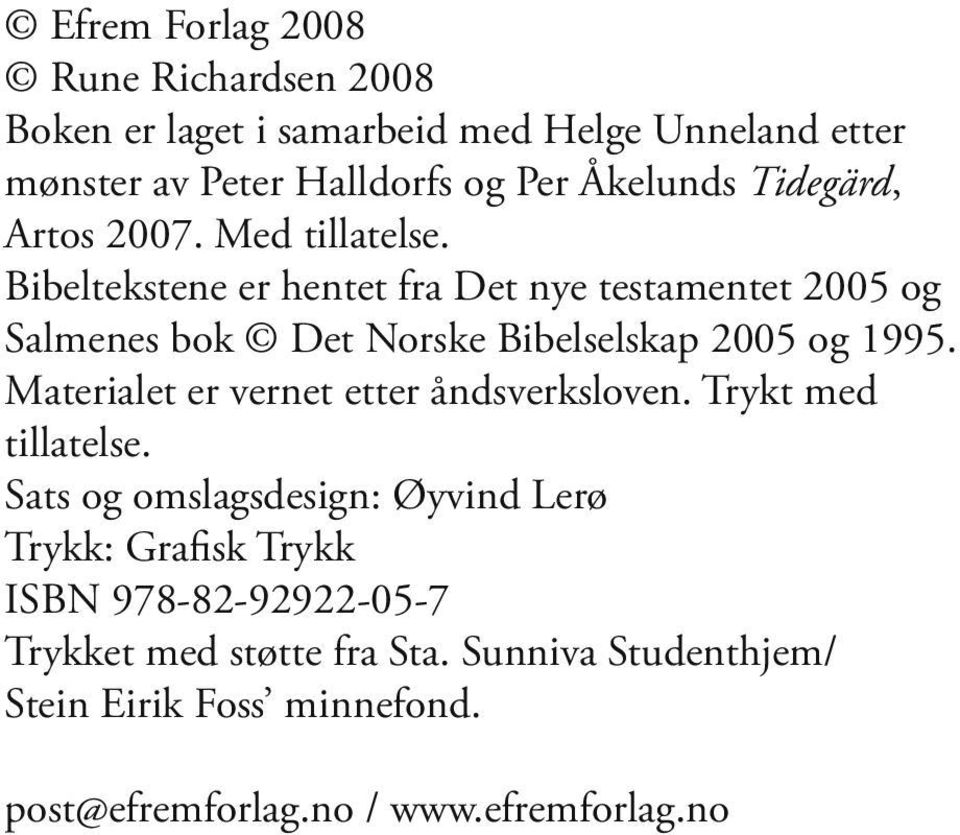 Bibeltekstene er hentet fra Det nye testamentet 2005 og Salmenes bok Det Norske Bibelselskap 2005 og 1995.