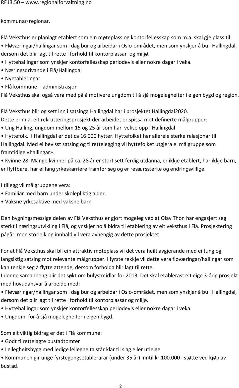 Næringsdrivande i Flå/Hallingdal Nyetableringar Flå kommune administrasjon Flå Veksthus skal også vera med på å motivere ungdom til å sjå mogelegheiter i eigen bygd og region.